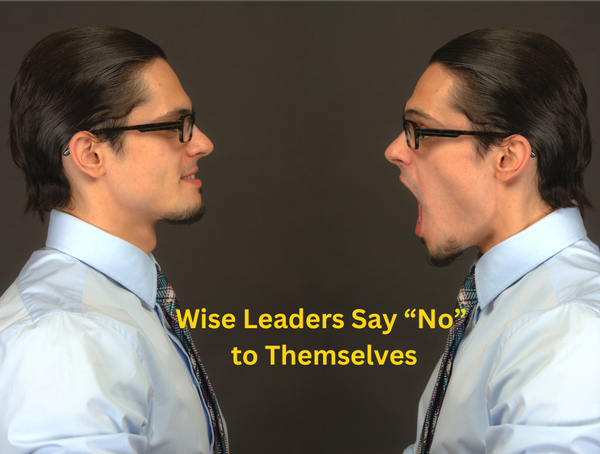Wise Leaders Say “No” to Themselves