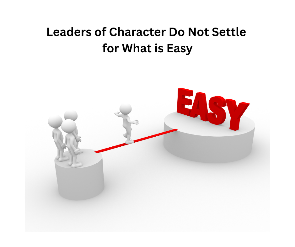 Leaders of Character Do Not Settle for What is Easy