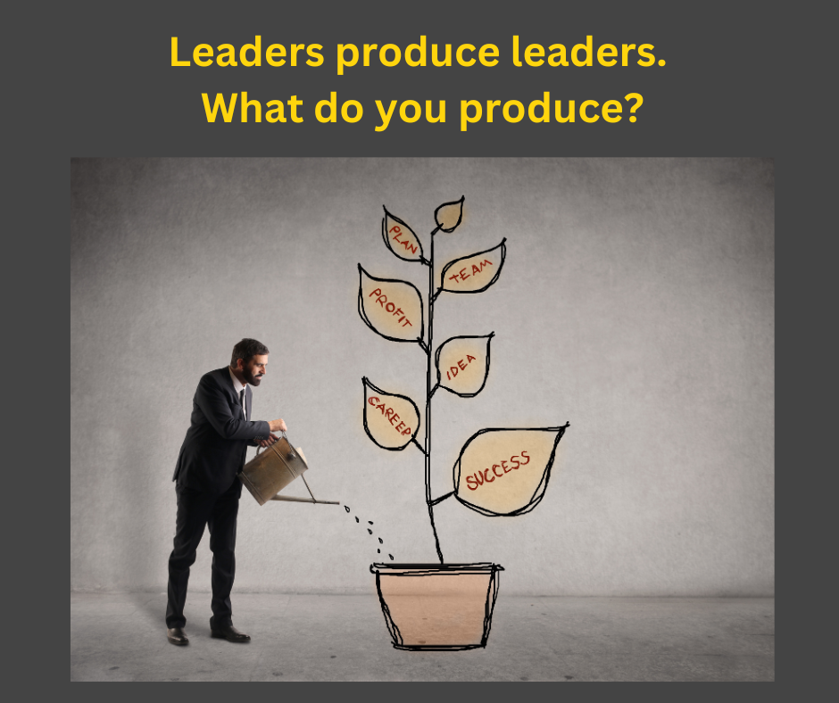 The Best Leaders Produce More Leaders