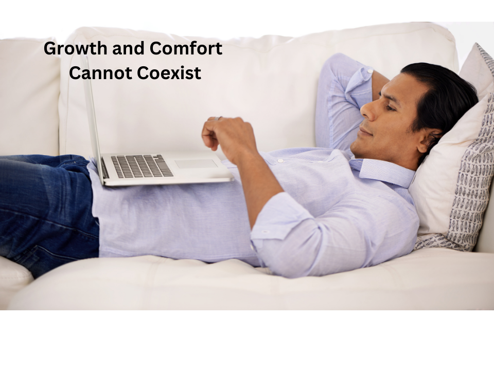 Growth and Comfort Cannot Coexist