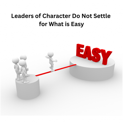 Leaders of Character Do Not Settle for What is Easy