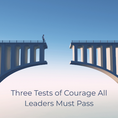 Three Tests of Courage All Leaders Must Pass